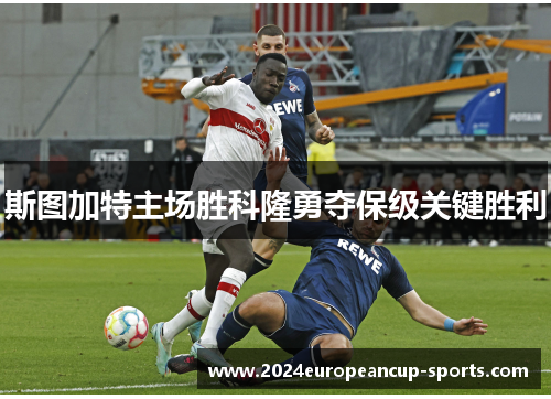 斯图加特主场胜科隆勇夺保级关键胜利