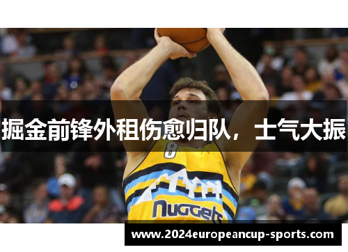 掘金前锋外租伤愈归队，士气大振