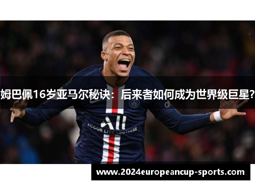 姆巴佩16岁亚马尔秘诀：后来者如何成为世界级巨星？