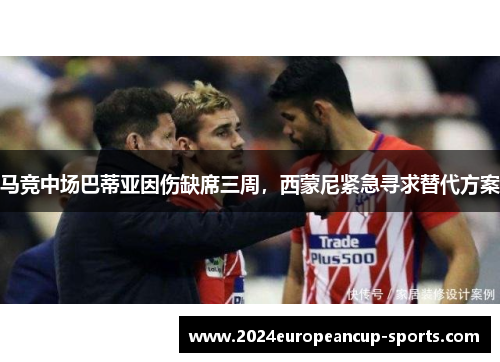 马竞中场巴蒂亚因伤缺席三周，西蒙尼紧急寻求替代方案